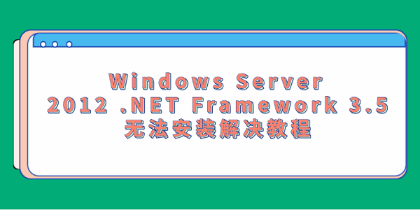 Windows Server 2012 .NET Framework 3.5无法安装解决教程