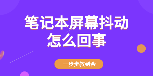笔记本屏幕抖动怎么回事