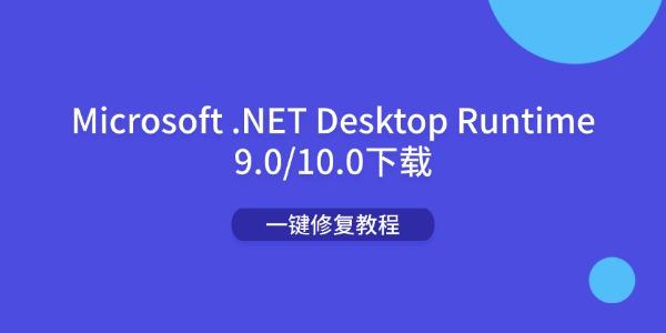 Microsoft .NET Desktop Runtime 9.0/10.0下载 一键修复教程
