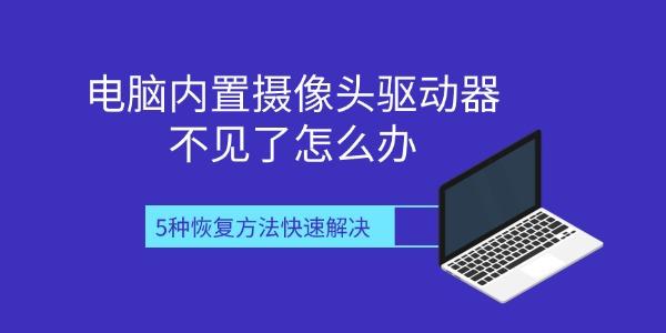 电脑内置摄像头驱动器不见了怎么办 5种恢复方法快速解决