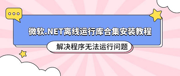 微软.NET离线运行库合集安装教程 解决程序无法运行问题