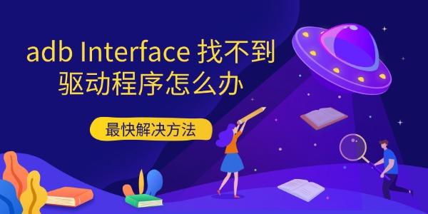 adb Interface 找不到驱动程序怎么办 最快解决方法