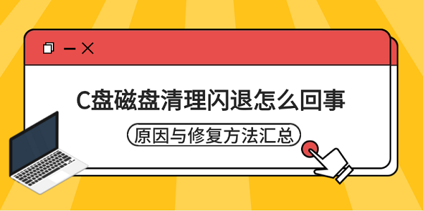 C盘磁盘清理闪退怎么回事？原因与修复方法汇总