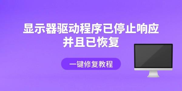 电脑出现显示器驱动程序已停止响应并且已恢复怎么办 一键修复教程