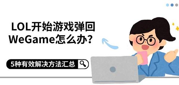 LOL开始游戏弹回WeGame怎么办?5种有效解决方法汇总 LOL开始游戏弹回WeGame怎么办?5种有效解决方法汇总