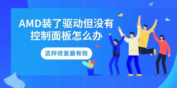 AMD装了驱动但没有控制面板怎么办 这样修复最有效 AMD装了驱动但没有控制面板怎么办 这样修复最有效