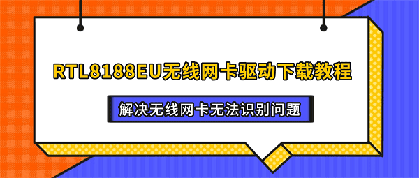 RTL8188EU无线网卡驱动下载教程 解决无线网卡无法识别问题 RTL8188EU无线网卡驱动下载教程 解决无线网卡无法识别问题