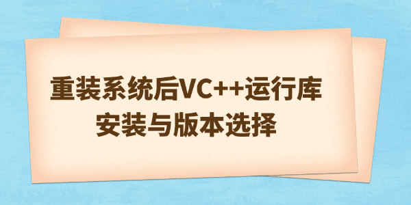 重装系统后VC++运行库安装顺序与版本选择指南