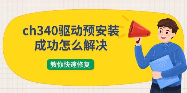 ch340驱动预安装成功怎么解决 教你快速修复 ch340驱动预安装成功怎么解决 教你快速修复
