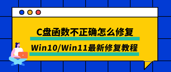 C盘函数不正确怎么修复？Win10/Win11最新修复教程