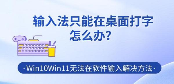 输入法只能在桌面打字怎么办?Win10/Win11无法在软件输入解决方法 输入法只能在桌面打字怎么办?Win10/Win11无法在软件输入解决方法