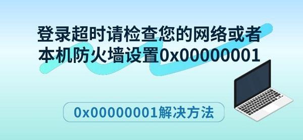 登录超时请检查您的网络或者本机防火墙设置0x00000001解决方法
