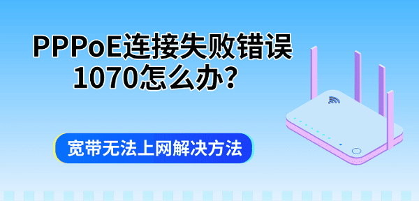 PPPoE连接失败错误1070怎么办？宽带无法上网解决方法