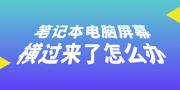 笔记本电脑屏幕横过来了怎么办