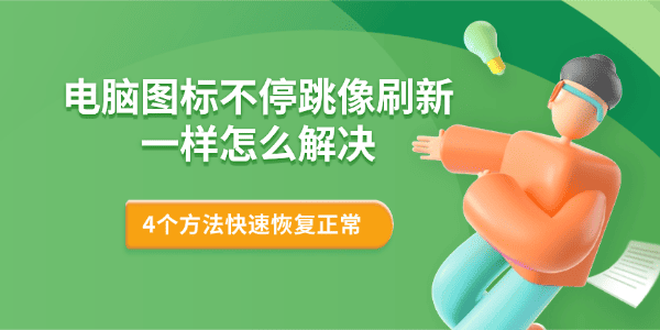 电脑图标不停跳像刷新一样怎么解决 4个方法快速恢复正常