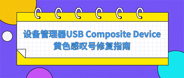 设备管理器USB Composite Device黄色感叹号修复指南 设备管理器USB Composite Device黄色感叹号修复指南