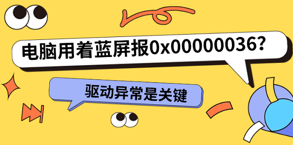 电脑用着蓝屏报0x00000036?驱动异常是关键 电脑用着蓝屏报0x00000036?驱动异常是关键