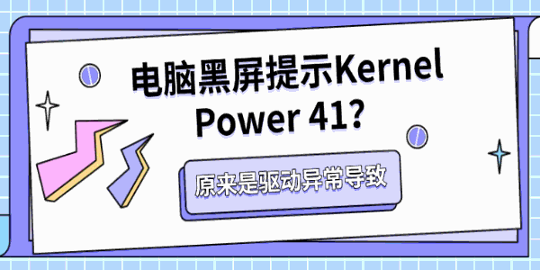 电脑黑屏提示Kernel Power 41？原来是驱动异常导致