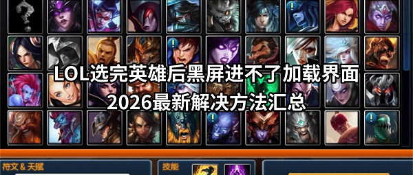 LOL选完英雄后黑屏进不了加载界面？2026最新解决方法汇总