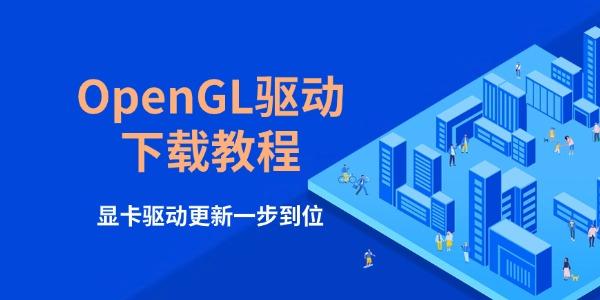 OpenGL驱动下载教程 显卡驱动更新一步到位