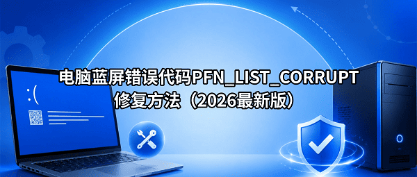 电脑蓝屏错误代码PFN_LIST_CORRUPT修复方法(2026最新版) 电脑蓝屏错误代码PFN_LIST_CORRUPT修复方法(2026最新版)