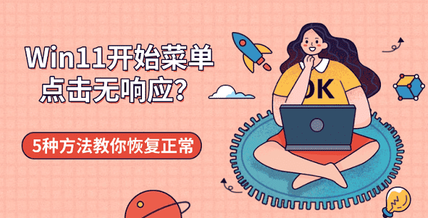 Win11开始菜单点击无响应?5种方法教你恢复正常 Win11开始菜单点击无响应?5种方法教你恢复正常