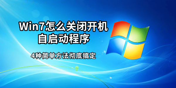 Win7怎么关闭开机自启动程序 4种简单方法彻底搞定 Win7怎么关闭开机自启动程序 4种简单方法彻底搞定