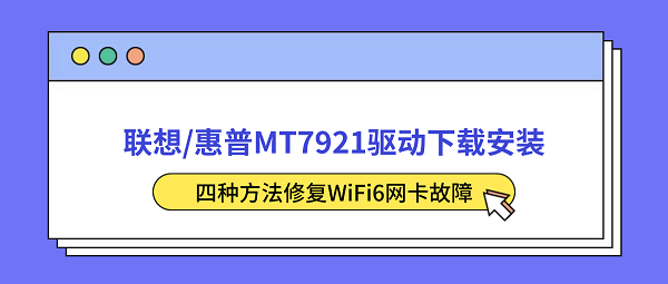 联想/惠普MT7921驱动下载安装 四种方法修复WiFi6网卡故障 联想/惠普MT7921驱动下载安装 四种方法修复WiFi6网卡故障
