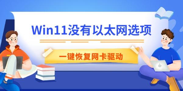 Win11没有以太网选项怎么办 一键恢复网卡驱动 Win11没有以太网选项怎么办 一键恢复网卡驱动