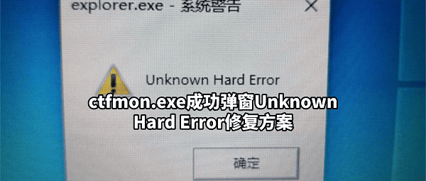 ctfmon.exe成功弹窗Unknown Hard Error？5种完整修复方案