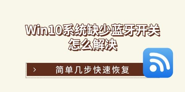 Win10系统缺少蓝牙开关怎么解决 简单几步快速恢复 Win10系统缺少蓝牙开关怎么解决 简单几步快速恢复