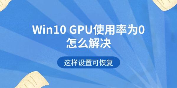 Win10 GPU使用率为0怎么解决 这样设置可恢复