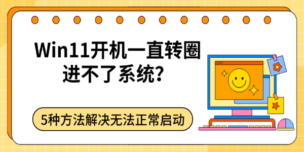 Win11开机一直转圈进不了系统？5种方法解决无法正常启动