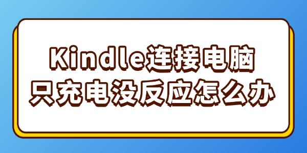 Kindle连接电脑只充电没反应怎么办