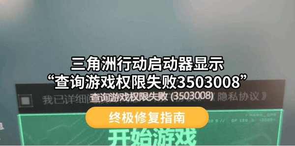 三角洲行动启动器显示“查询游戏权限失败3503008”终极修复指南 三角洲行动启动器显示“查询游戏权限失败3503008”终极修复指南