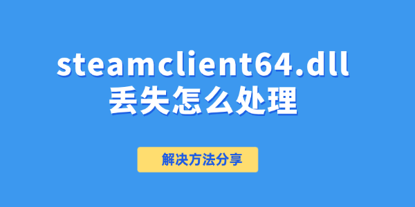 steamclient64.dll丢失怎么处理 steamclient64.dll丢失怎么处理