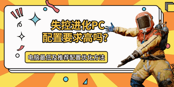 失控进化PC配置要求高吗?电脑最低及推荐配置优化方法详解 失控进化PC配置要求高吗?电脑最低及推荐配置优化方法详解