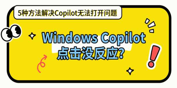 Windows Copilot点击没反应?5种方法解决Copilot无法打开问题 Windows Copilot点击没反应?5种方法解决Copilot无法打开问题