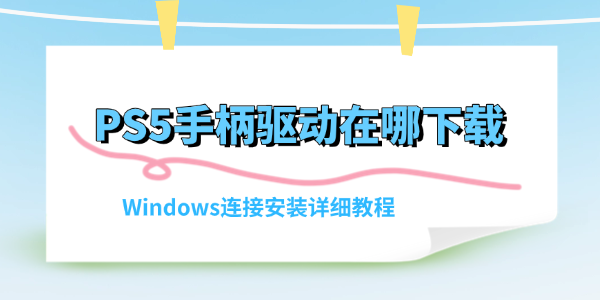 PS5手柄驱动在哪下载 PS5手柄驱动在哪下载