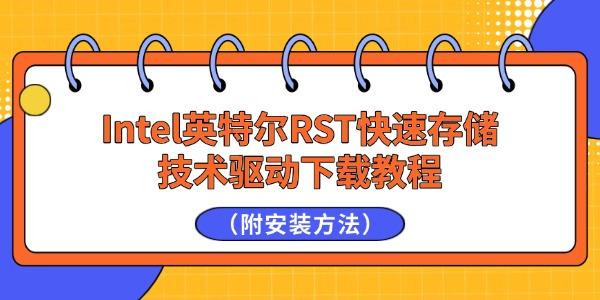 Intel英特尔RST快速存储技术驱动下载教程(附安装方法) Intel英特尔RST快速存储技术驱动下载教程(附安装方法)