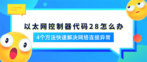 以太网控制器代码28怎么办?4个方法快速解决网络连接异常 以太网控制器代码28怎么办?4个方法快速解决网络连接异常