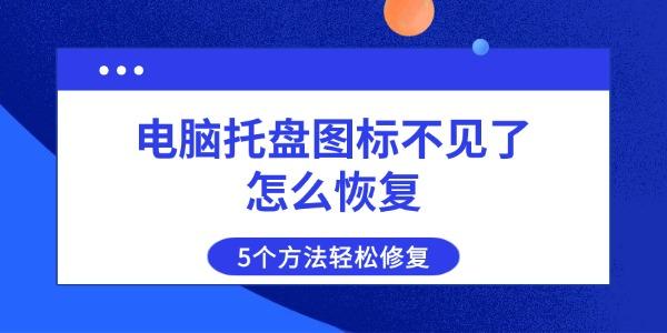电脑托盘图标不见了怎么恢复 5个方法轻松修复 电脑托盘图标不见了怎么恢复 5个方法轻松修复