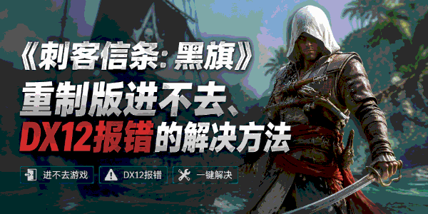 《刺客信条:黑旗》重制版进不去、DX12报错的解决方法 《刺客信条:黑旗》重制版进不去、DX12报错的解决方法