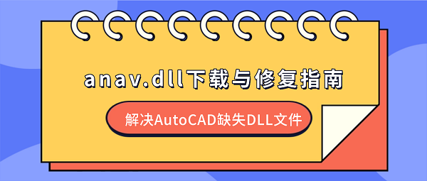 anav.dll下载与修复指南 解决AutoCAD缺失DLL文件