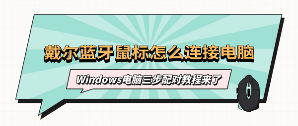 戴尔蓝牙鼠标怎么连接电脑？Windows电脑三步配对教程来了