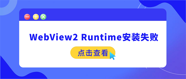 Microsoft Edge WebView2 Runtime安装失败?四大原因及修复方法 Microsoft Edge WebView2 Runtime安装失败?四大原因及修复方法