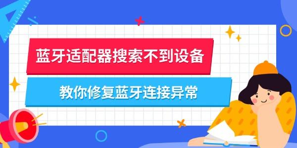 蓝牙适配器搜索不到设备怎么办 教你修复蓝牙连接异常 蓝牙适配器搜索不到设备怎么办 教你修复蓝牙连接异常