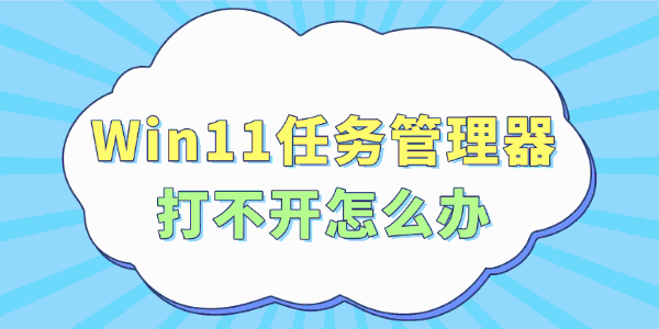 Win11任务管理器打不开怎么办 Win11任务管理器打不开怎么办