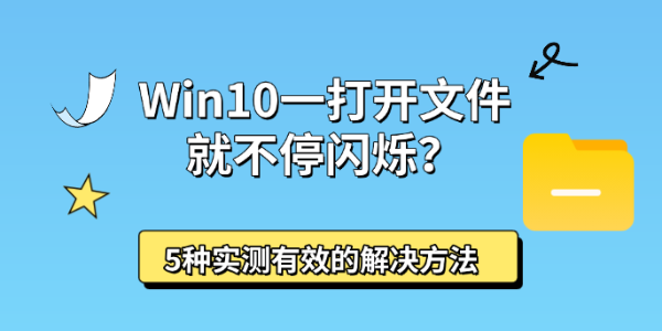Win10一打开文件就不停闪烁?5种实测有效的解决方法 Win10一打开文件就不停闪烁?5种实测有效的解决方法