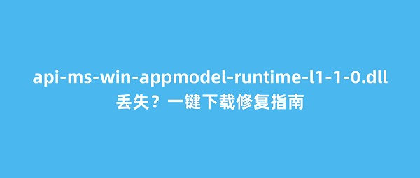 api-ms-win-appmodel-runtime-l1-1-0.dll丢失？一键下载修复指南